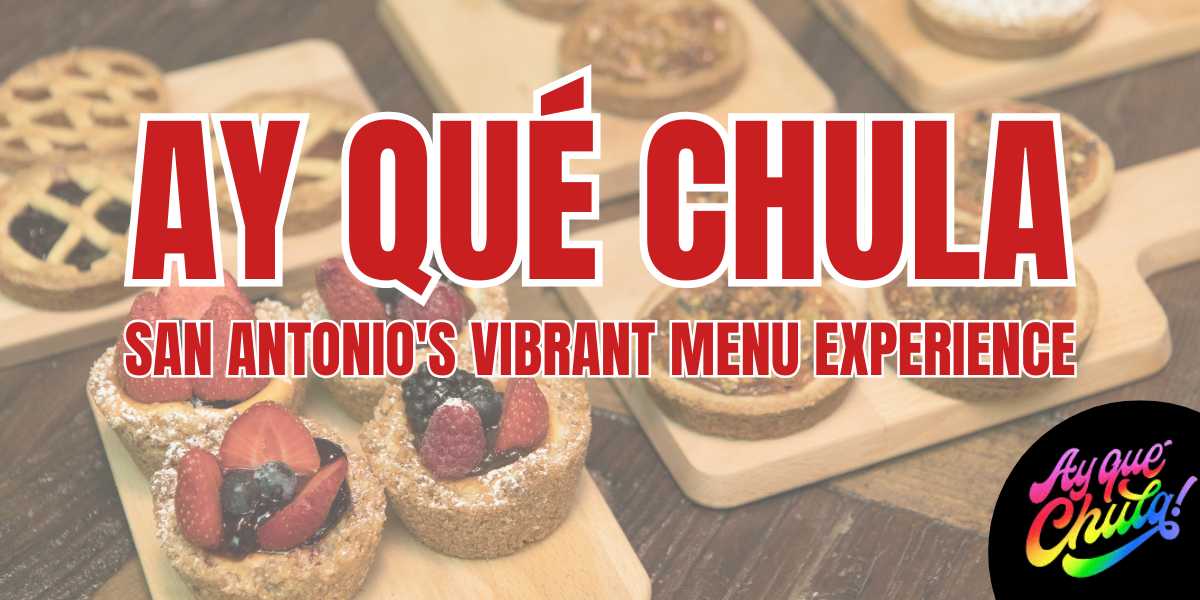 Ay Qué Chula San Antonio's Vibrant Menu Experience